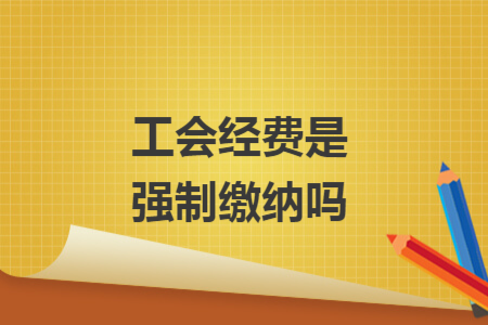 工會經(jīng)費是強制繳納嗎