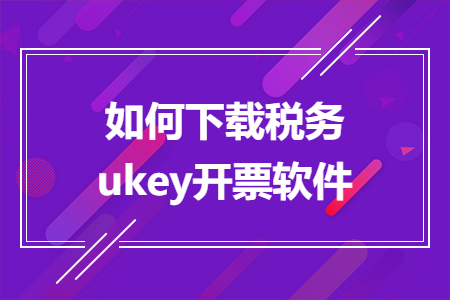 如何下載稅務(wù)ukey開(kāi)票軟件