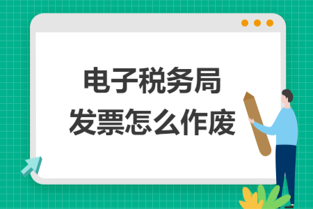電子稅務局發(fā)票怎么作廢