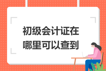 初級(jí)會(huì)計(jì)證在哪里可以查到