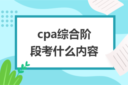 cpa綜合階段考什么內(nèi)容