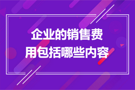 企業(yè)的銷售費用包括哪些內(nèi)容
