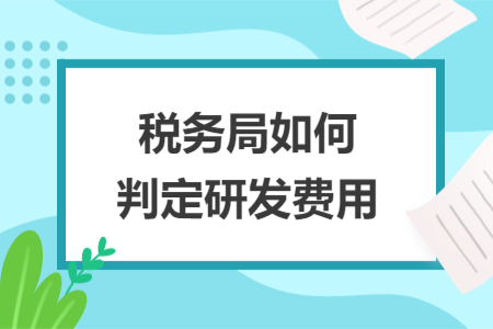 稅務(wù)局如何判定研發(fā)費(fèi)用