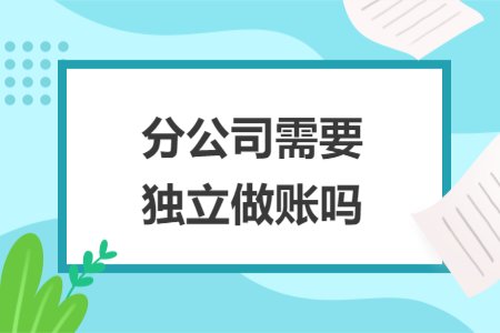 分公司需要獨(dú)立做賬嗎