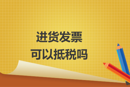 進(jìn)貨發(fā)票可以抵稅嗎