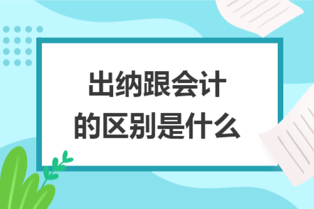 出納跟會(huì)計(jì)的區(qū)別是什么