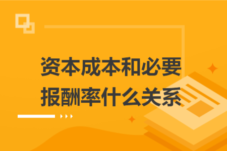 資本成本和必要報(bào)酬率什么關(guān)系