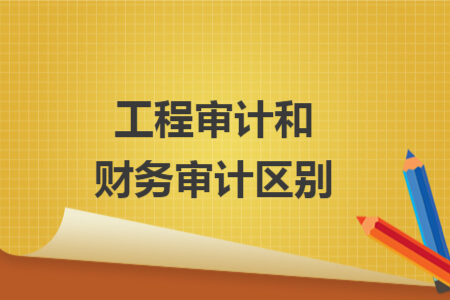 工程審計和財務(wù)審計區(qū)別