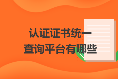 認(rèn)證證書(shū)統(tǒng)一查詢(xún)平臺(tái)有哪些