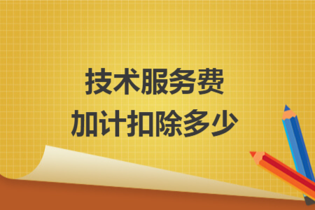 技術(shù)服務(wù)費(fèi)加計(jì)扣除多少