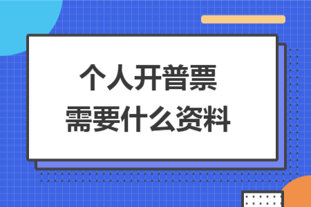 個(gè)人開(kāi)普票需要什么資料