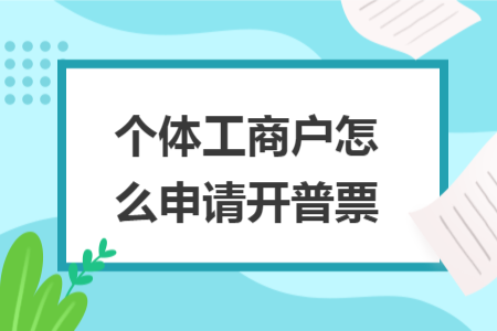 個(gè)體工商戶怎么申請(qǐng)開(kāi)普票