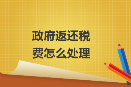 政府返還稅費(fèi)怎么處理