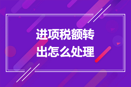 進(jìn)項稅額轉(zhuǎn)出怎么處理