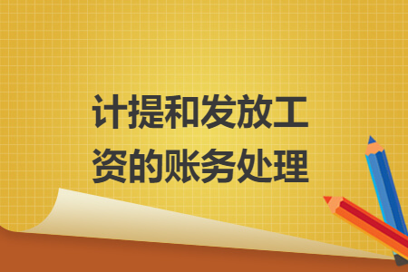 計(jì)提和發(fā)放工資的賬務(wù)處理