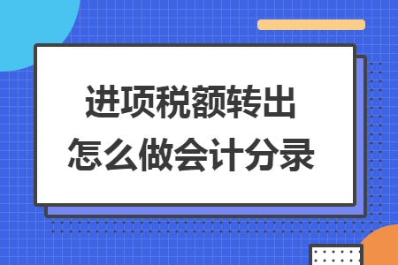 進(jìn)項(xiàng)稅額轉(zhuǎn)出怎么做會(huì)計(jì)分錄