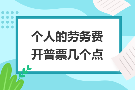 個(gè)人的勞務(wù)費(fèi)開普票幾個(gè)點(diǎn)