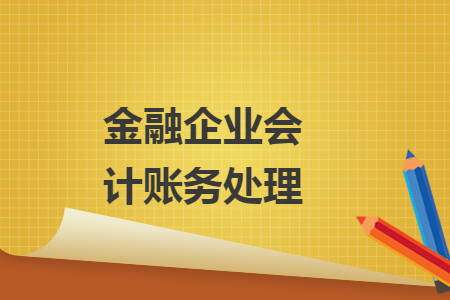 金融企業(yè)會(huì)計(jì)賬務(wù)處理