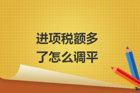 進(jìn)項稅額多了怎么調(diào)平