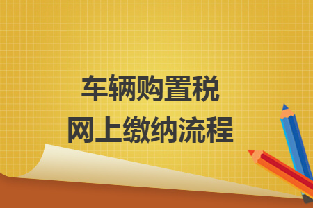 車輛購置稅網(wǎng)上繳納流程