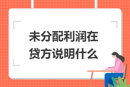 未分配利潤(rùn)在貸方說(shuō)明什么