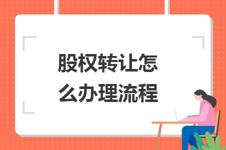 股權(quán)轉(zhuǎn)讓怎么辦理流程