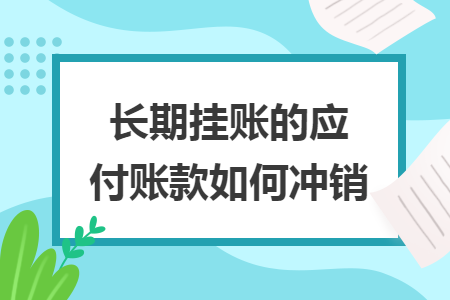 長期掛賬的應(yīng)付賬款如何沖銷