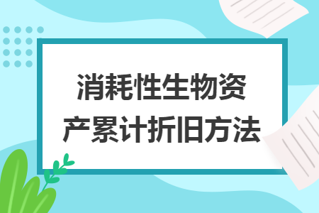 消耗性生物資產(chǎn)累計折舊方法
