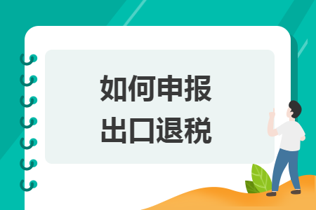 如何申報(bào)出口退稅