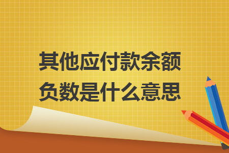 其他應(yīng)付款余額負數(shù)是什么意思