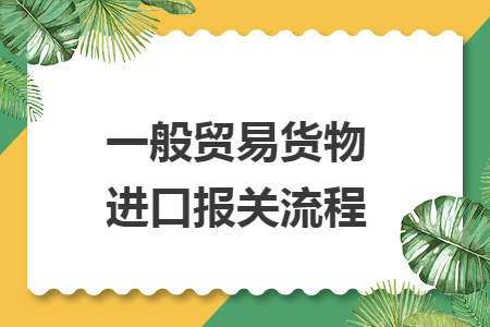 一般貿(mào)易貨物進(jìn)口報(bào)關(guān)流程