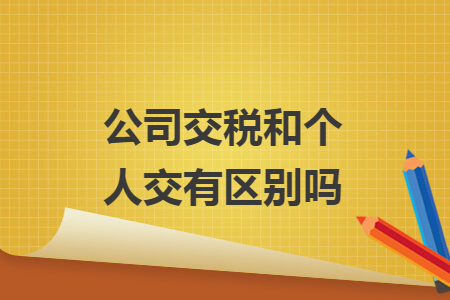 公司交稅和個人交有區(qū)別嗎