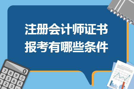 注冊(cè)會(huì)計(jì)師證書(shū)報(bào)考有哪些條件