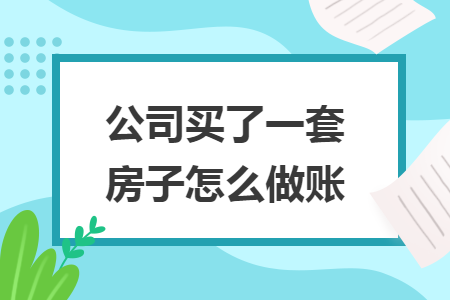 公司買(mǎi)了一套房子怎么做賬