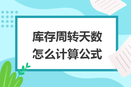 庫存周轉(zhuǎn)天數(shù)怎么計(jì)算公式