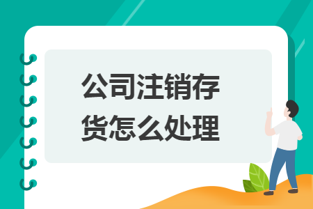 公司注銷(xiāo)存貨怎么處理