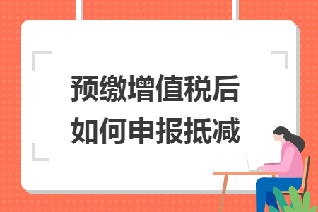 預繳增值稅后如何申報抵減