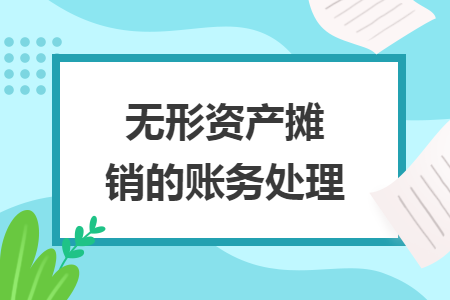 無(wú)形資產(chǎn)攤銷的賬務(wù)處理