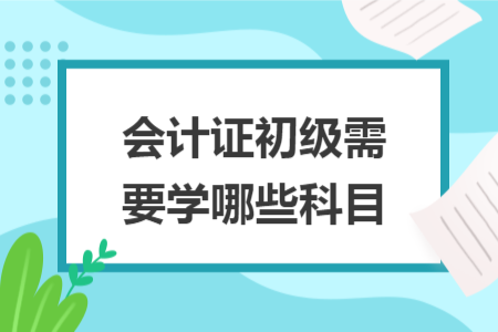 會計證初級需要學哪些科目