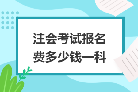 注會考試報名費多少錢一科