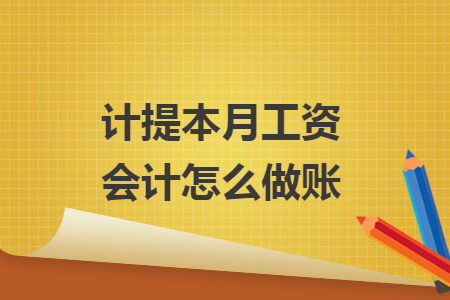 計(jì)提本月工資會(huì)計(jì)怎么做賬