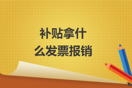 補貼拿什么發(fā)票報銷