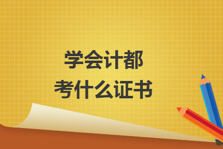 學(xué)會(huì)計(jì)都考什么證書(shū)