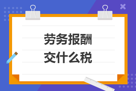 勞務(wù)報酬交什么稅