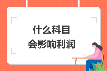 什么科目會(huì)影響利潤