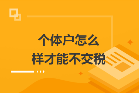 個體戶怎么樣才能不交稅
