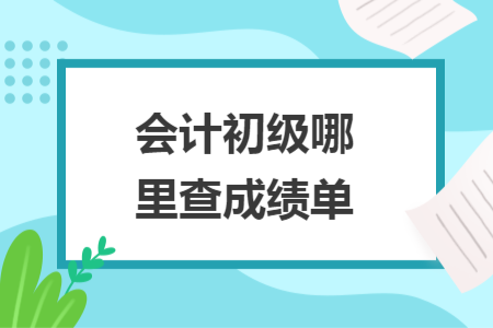 會(huì)計(jì)初級(jí)哪里查成績單