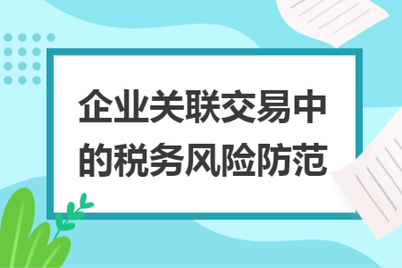 企業(yè)關(guān)聯(lián)交易中的稅務(wù)風險防范