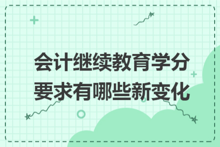 會計繼續(xù)教育學(xué)分要求有哪些新變化