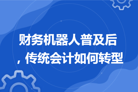 財務機器人普及后，傳統(tǒng)會計如何轉型